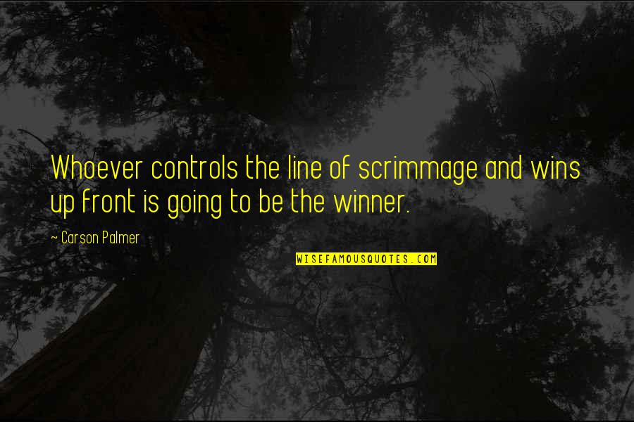 Controls Quotes By Carson Palmer: Whoever controls the line of scrimmage and wins