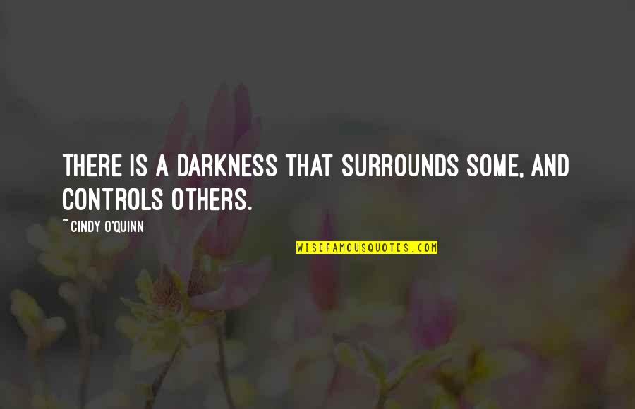 Controls Quotes By Cindy O'Quinn: There is a darkness that surrounds some, and