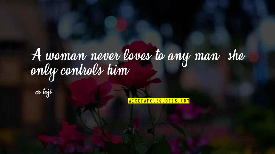 Controls Quotes By Er.teji: A woman never loves to any man, she