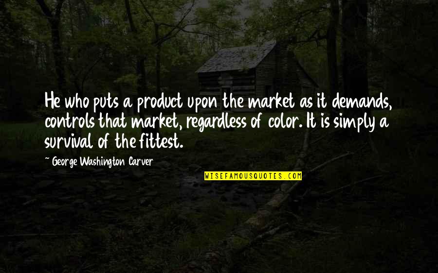 Controls Quotes By George Washington Carver: He who puts a product upon the market