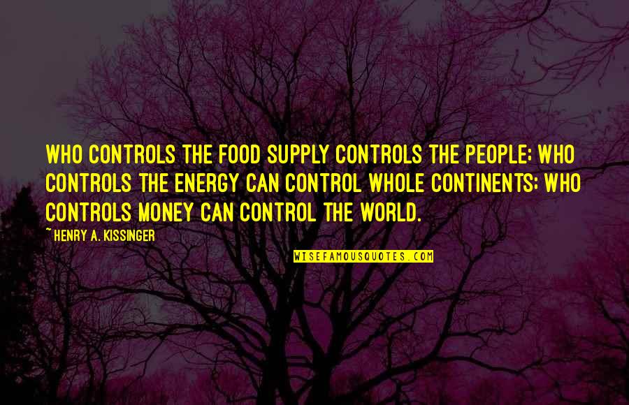 Controls Quotes By Henry A. Kissinger: Who controls the food supply controls the people;