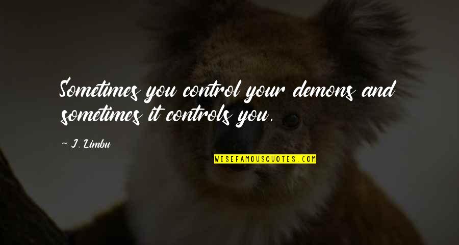 Controls Quotes By J. Limbu: Sometimes you control your demons and sometimes it