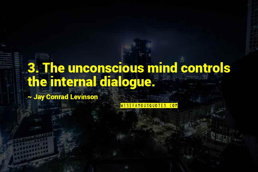 Controls Quotes By Jay Conrad Levinson: 3. The unconscious mind controls the internal dialogue.