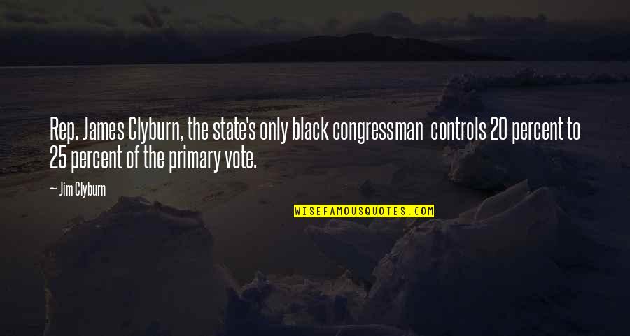 Controls Quotes By Jim Clyburn: Rep. James Clyburn, the state's only black congressman