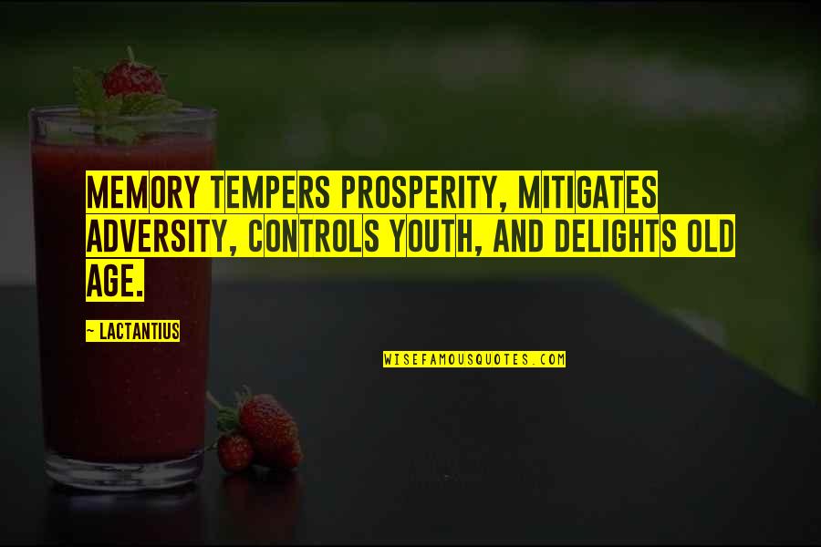 Controls Quotes By Lactantius: Memory tempers prosperity, mitigates adversity, controls youth, and