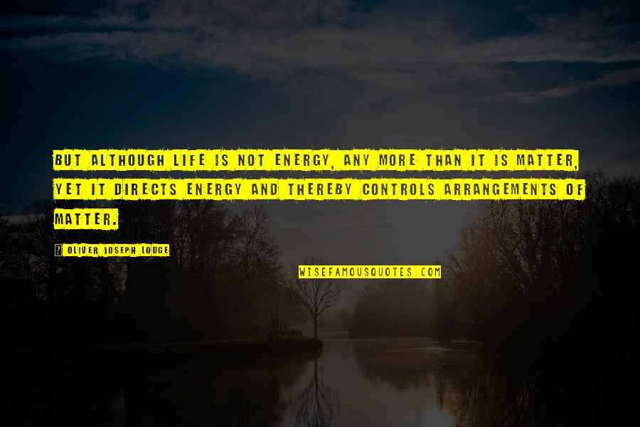 Controls Quotes By Oliver Joseph Lodge: But although life is not energy, any more