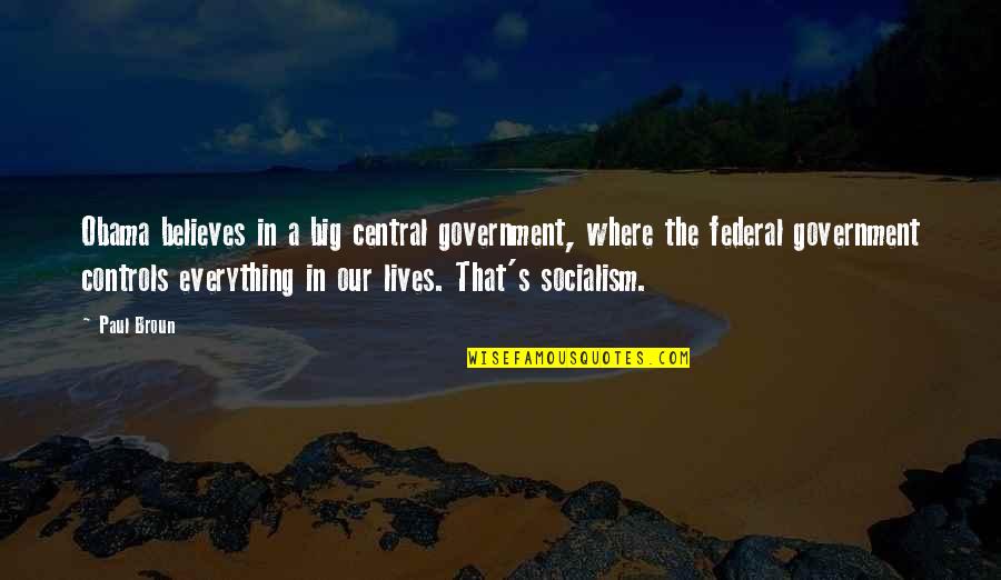 Controls Quotes By Paul Broun: Obama believes in a big central government, where