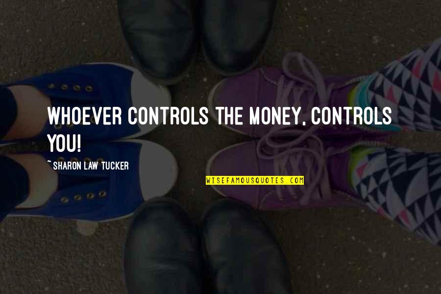 Controls Quotes By Sharon Law Tucker: Whoever controls the money, controls you!