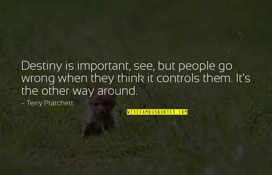 Controls Quotes By Terry Pratchett: Destiny is important, see, but people go wrong