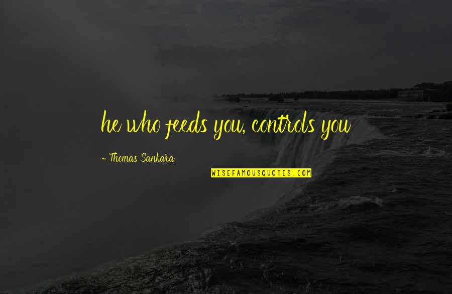 Controls Quotes By Thomas Sankara: he who feeds you, controls you