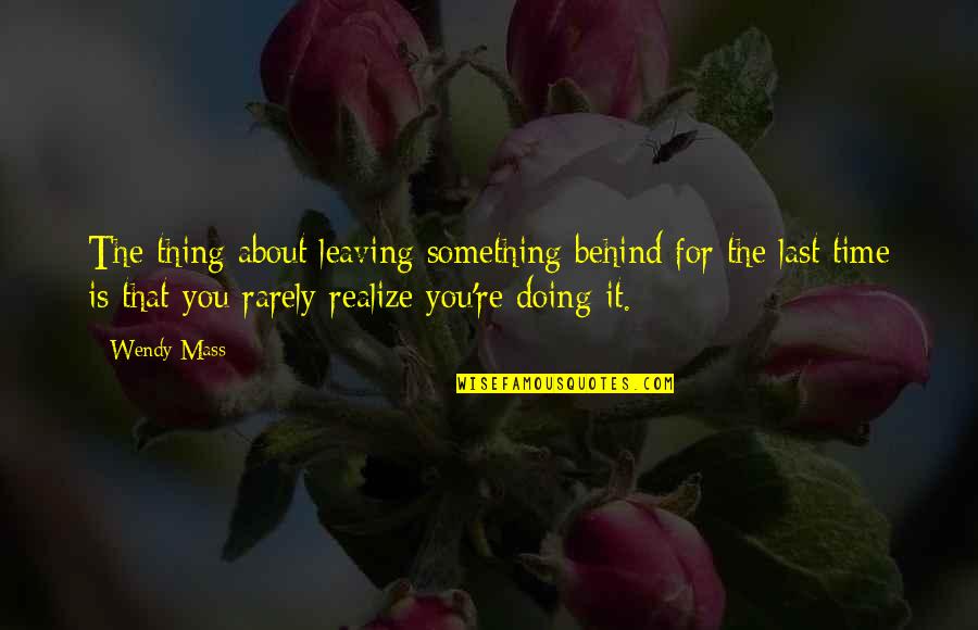 Controlul Administrativ Quotes By Wendy Mass: The thing about leaving something behind for the