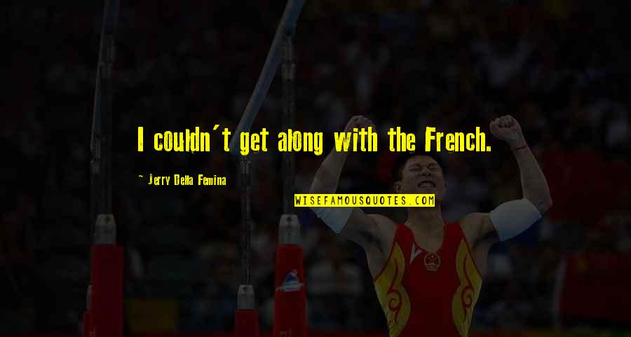 Controvercial Quotes By Jerry Della Femina: I couldn't get along with the French.