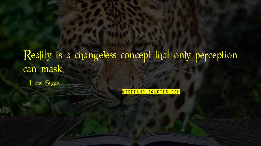 Controversay Quotes By Lionel Suggs: Reality is a changeless concept that only perception