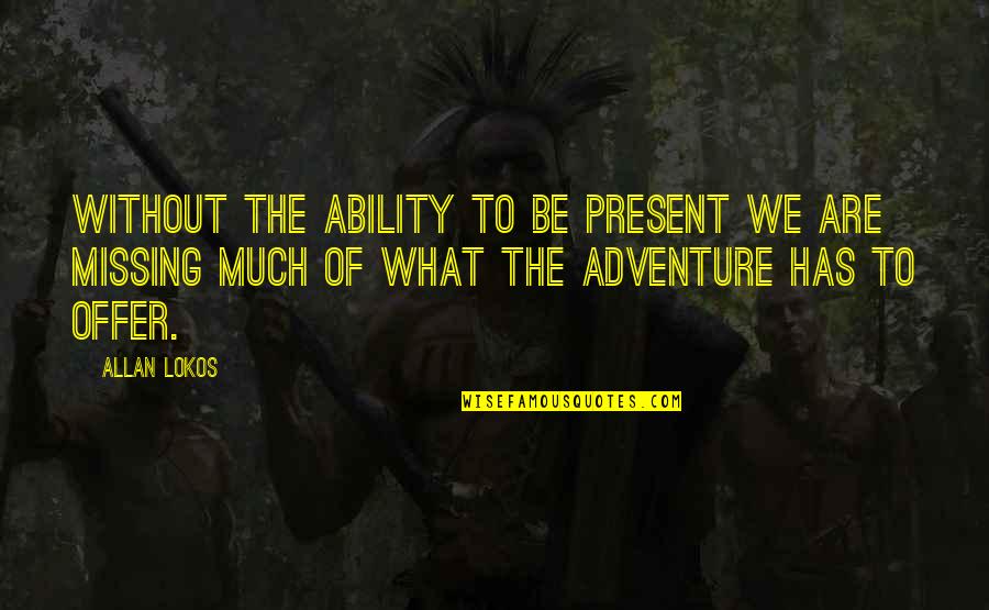 Controversial Books Quotes By Allan Lokos: Without the ability to be present we are Controversial Books Quotes By Allan Lokos: Without the ability to be present we are