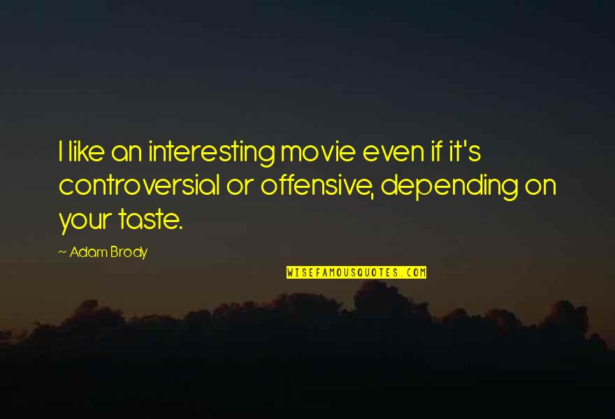 Controversial Movie Quotes By Adam Brody: I like an interesting movie even if it's