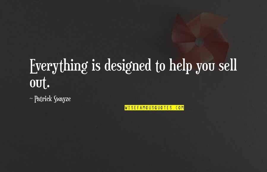 Controversial Wise Quotes By Patrick Swayze: Everything is designed to help you sell out.
