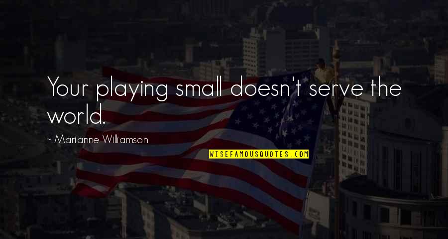 Controversial Writing Quotes By Marianne Williamson: Your playing small doesn't serve the world. Controversial Writing Quotes By Marianne Williamson: Your playing small doesn't serve the world.
