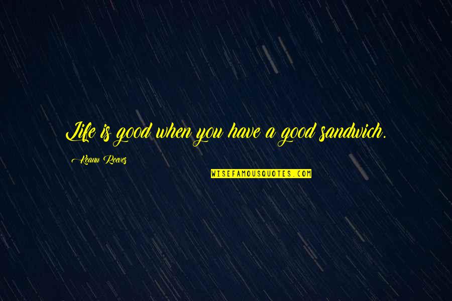 Controversialists Quotes By Keanu Reeves: Life is good when you have a good