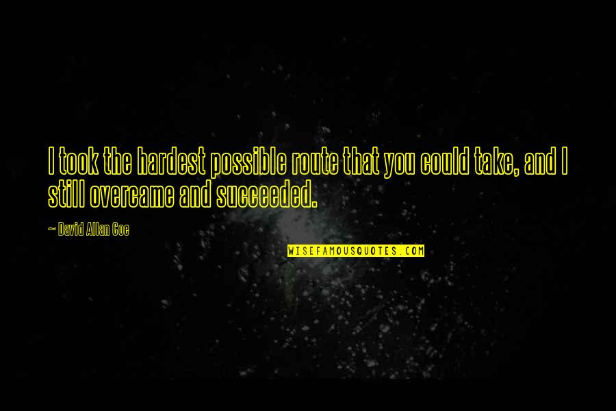 Controversially Pretty Quotes By David Allan Coe: I took the hardest possible route that you Controversially Pretty Quotes By David Allan Coe: I took the hardest possible route that you