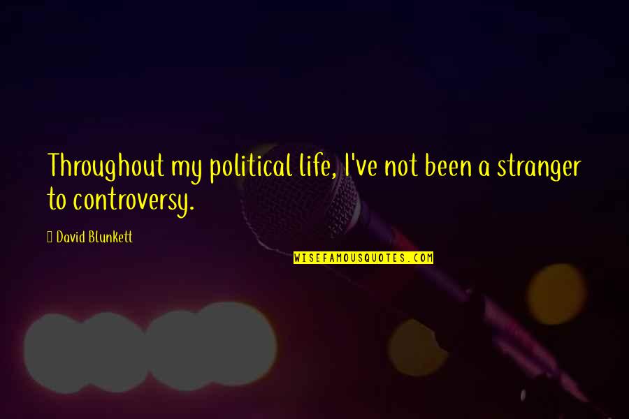 Controversy Life Quotes By David Blunkett: Throughout my political life, I've not been a