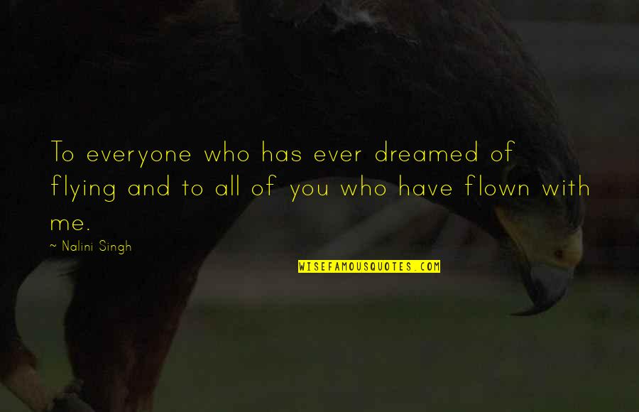 Controversy Life Quotes By Nalini Singh: To everyone who has ever dreamed of flying