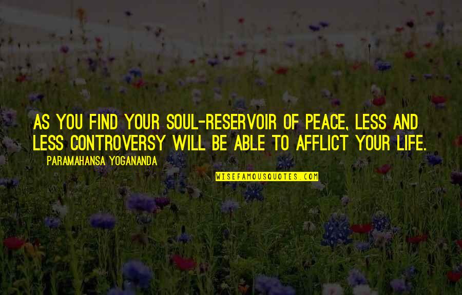 Controversy Life Quotes By Paramahansa Yogananda: As you find your soul-reservoir of peace, less