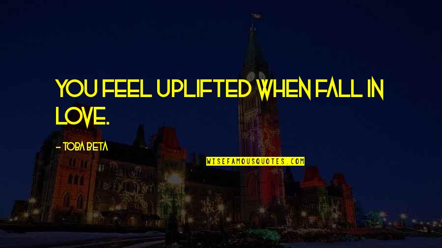 Controvert Quotes By Toba Beta: You feel uplifted when fall in love.