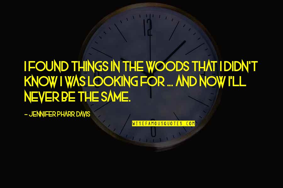 Controverted Claim Quotes By Jennifer Pharr Davis: I found things in the woods that I