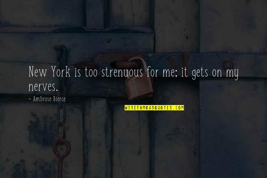 Controverted Synonym Quotes By Ambrose Bierce: New York is too strenuous for me; it