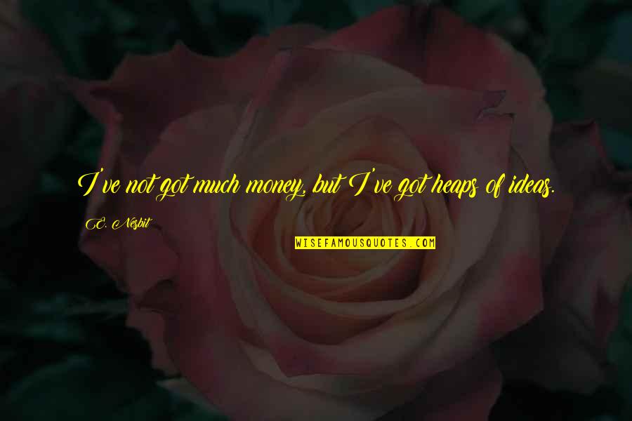 Controverted Synonym Quotes By E. Nesbit: I've not got much money, but I've got