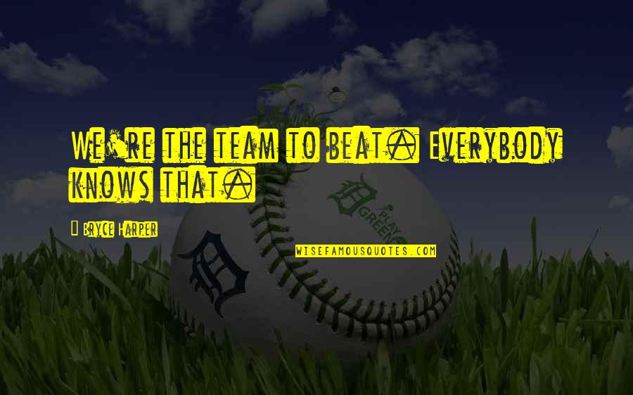 Controverting Medical Affidavits Quotes By Bryce Harper: We're the team to beat. Everybody knows that. Controverting Medical Affidavits Quotes By Bryce Harper: We're the team to beat. Everybody knows that.