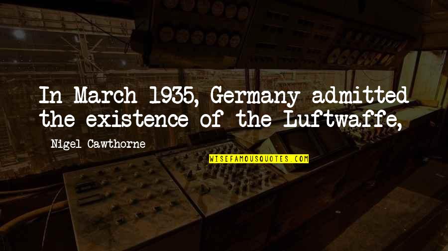 Contship Ivy Quotes By Nigel Cawthorne: In March 1935, Germany admitted the existence of Contship Ivy Quotes By Nigel Cawthorne: In March 1935, Germany admitted the existence of