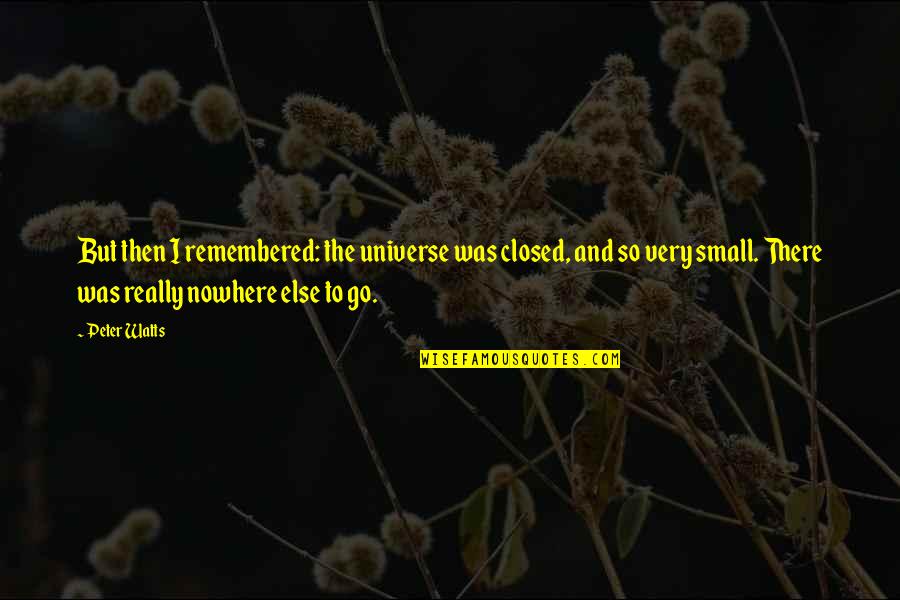 Contship Ivy Quotes By Peter Watts: But then I remembered: the universe was closed, Contship Ivy Quotes By Peter Watts: But then I remembered: the universe was closed,