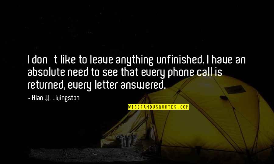 Contship Pax Quotes By Alan W. Livingston: I don't like to leave anything unfinished. I Contship Pax Quotes By Alan W. Livingston: I don't like to leave anything unfinished. I