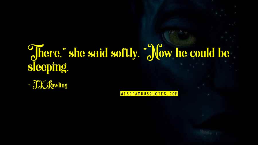 Contubernio De Munich Quotes By J.K. Rowling: There," she said softly. "Now he could be