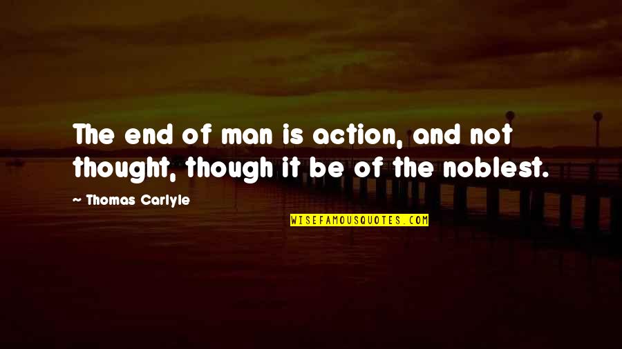 Contubernio De Munich Quotes By Thomas Carlyle: The end of man is action, and not