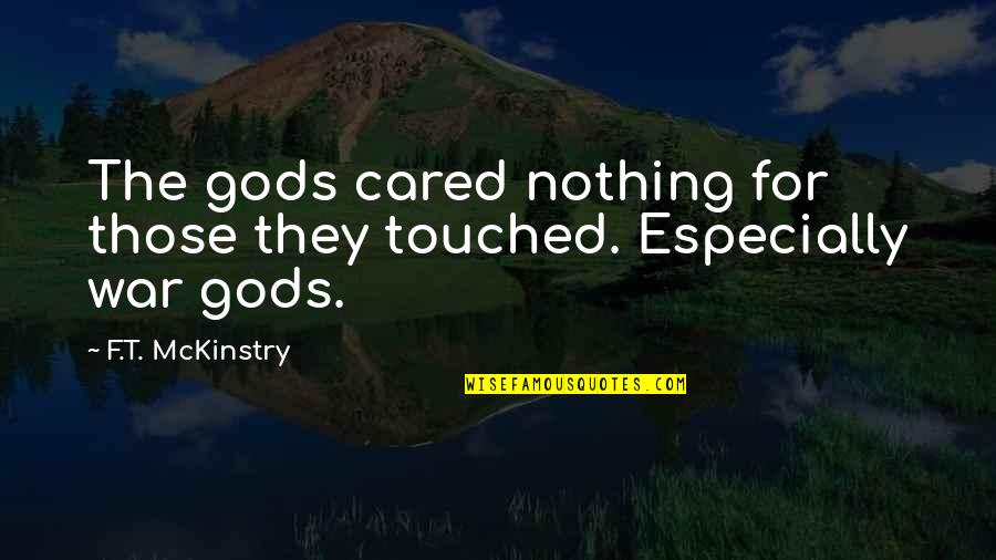 Contubernio Derecho Quotes By F.T. McKinstry: The gods cared nothing for those they touched.