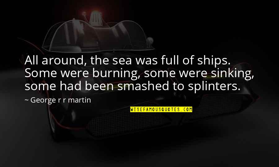 Contubernio Derecho Quotes By George R R Martin: All around, the sea was full of ships.