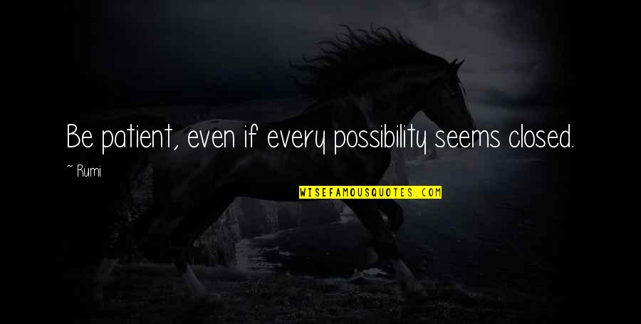 Contubernio Derecho Quotes By Rumi: Be patient, even if every possibility seems closed.