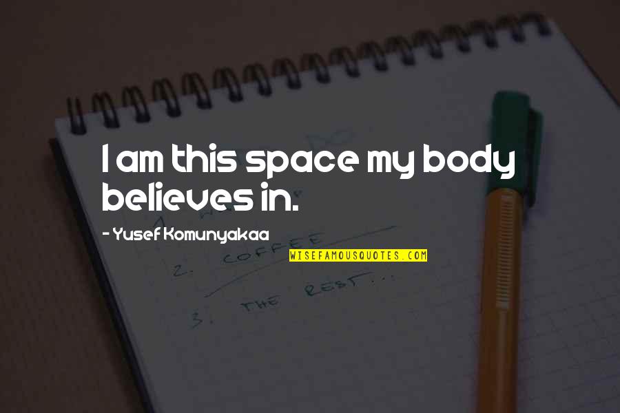 Contubernio Derecho Quotes By Yusef Komunyakaa: I am this space my body believes in.