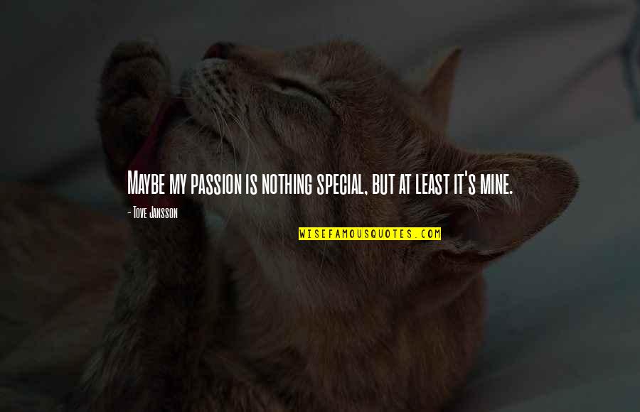 Contudo Entretanto Quotes By Tove Jansson: Maybe my passion is nothing special, but at