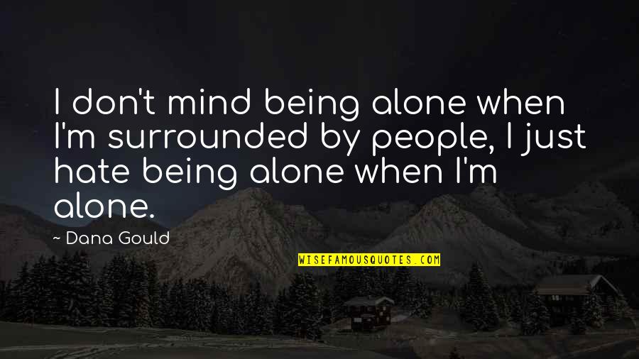 Contumacious Harridan Quotes By Dana Gould: I don't mind being alone when I'm surrounded Contumacious Harridan Quotes By Dana Gould: I don't mind being alone when I'm surrounded