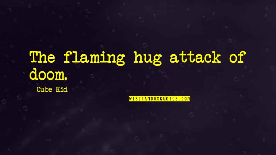 Contumacious Quotes By Cube Kid: The flaming hug attack of doom.