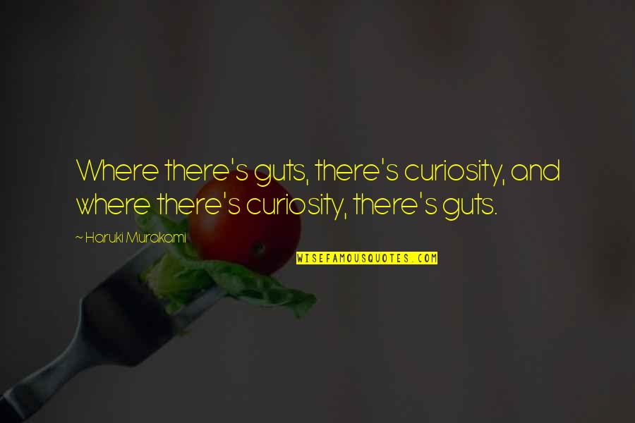 Contumacious Quotes By Haruki Murakami: Where there's guts, there's curiosity, and where there's