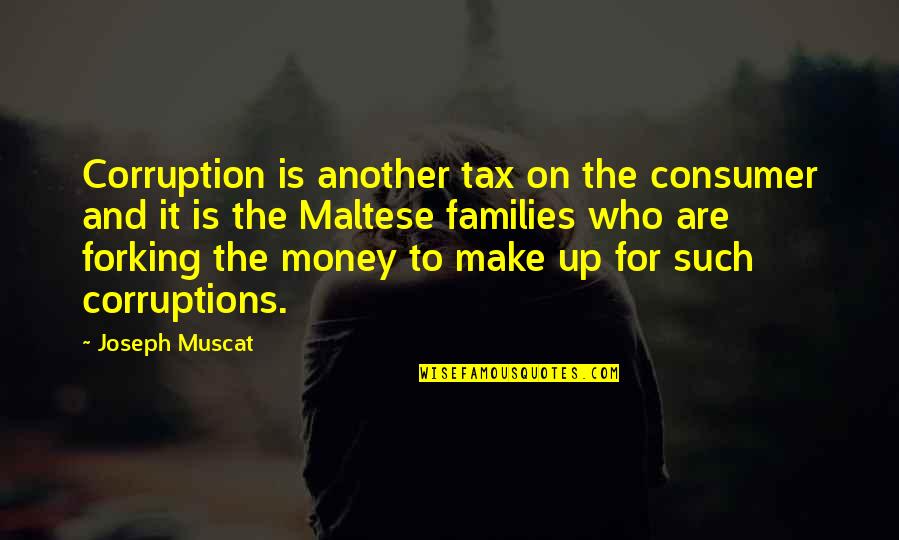 Contumacious Quotes By Joseph Muscat: Corruption is another tax on the consumer and