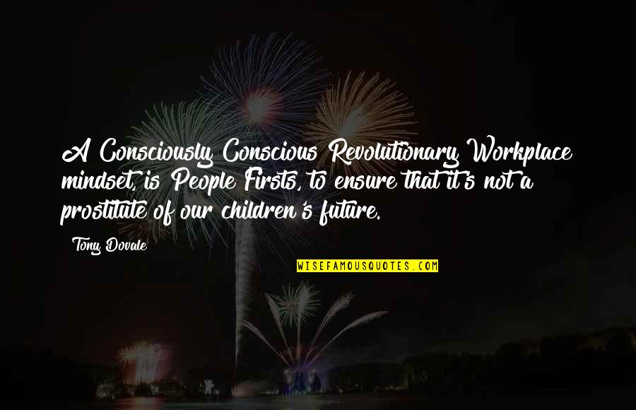 Contumacious Quotes By Tony Dovale: A Consciously Conscious Revolutionary Workplace mindset, is People