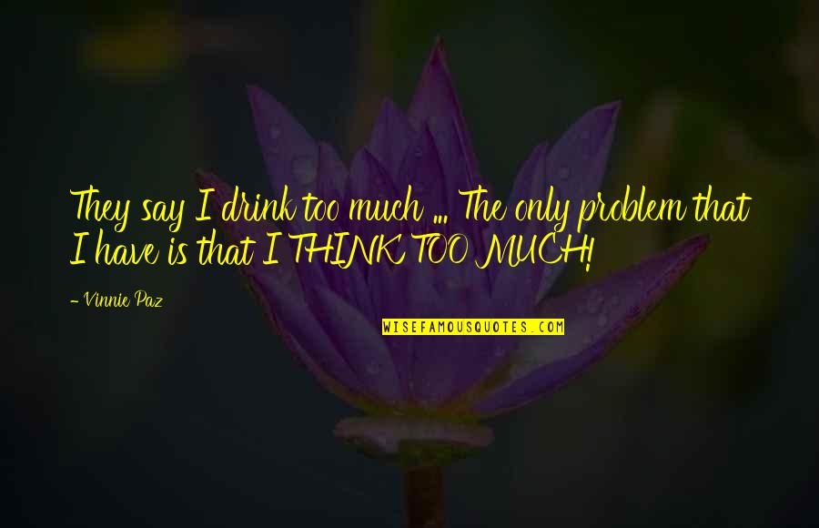 Contumelious Crossword Quotes By Vinnie Paz: They say I drink too much ... The