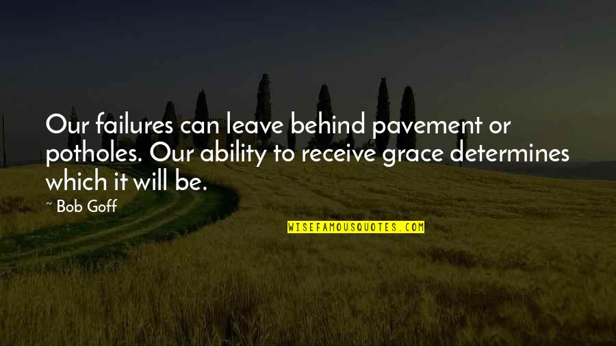 Contumelious Quotes By Bob Goff: Our failures can leave behind pavement or potholes.