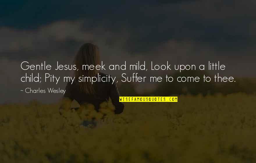 Contumelious Quotes By Charles Wesley: Gentle Jesus, meek and mild, Look upon a