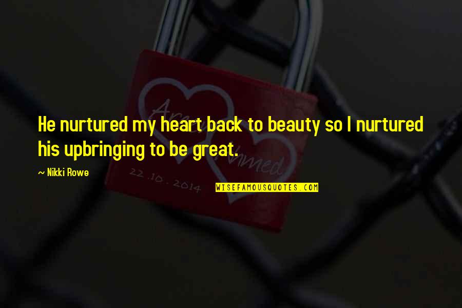 Contundencia In English Quotes By Nikki Rowe: He nurtured my heart back to beauty so